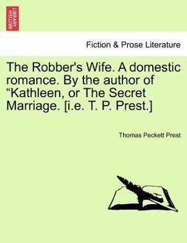Paperback The Robber's Wife. a Domestic Romance. by the Author of Kathleen, or the Secret Marriage. [I.E. T. P. Prest.] Book