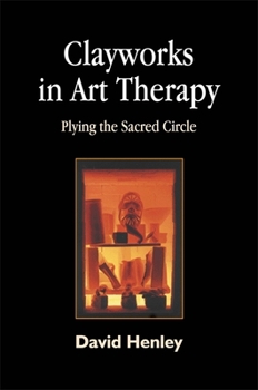 Paperback Clayworks in Art Therapy: Plying the Sacred Circle Book