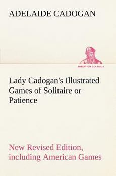 Paperback Lady Cadogan's Illustrated Games of Solitaire or Patience New Revised Edition, including American Games Book