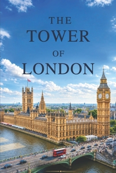 The Tower of London: A Complete Visitor's Guide to the Crown Jewels, Yeoman Warders, History, Tours, and Getting the Most from Your Trip