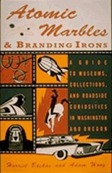 Paperback Atomic Marbles and Branding Irons: Museums, Collections, and Curiosities in Washington and Oregon Book