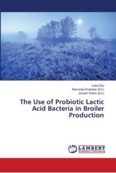 Paperback The Use of Probiotic Lactic Acid Bacteria in Broiler Production Book