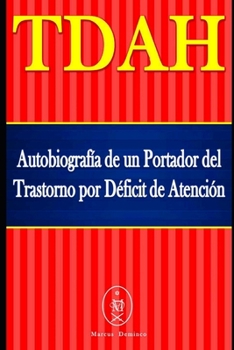 TDAH - Autobiograf�a de un Portador del Trastorno por D�ficit de Atenci�n / Hiperactividad