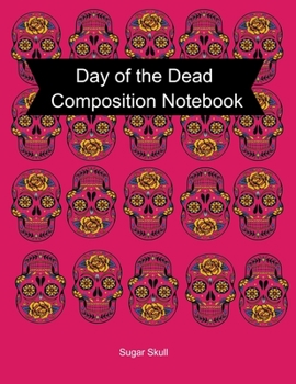 Paperback Day of the Dead Composition Notebook: Celebrate Dia De Los Muertos Everday with this 120 page Composition Notebook Book