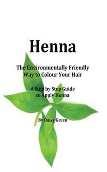 Paperback Henna - How to Apply Henna: The Environmentally Friendly Way to Colour Your Hair - A Step by Step guide Book