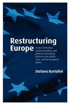 Paperback Restructuring Europe: Centre Formation, System Building and Political Structuring Between the Nation-State and the European Union Book