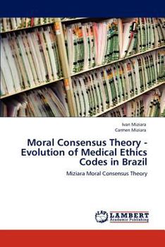 Paperback Moral Consensus Theory - Evolution of Medical Ethics Codes in Brazil Book