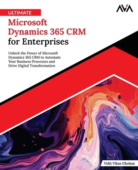 Ultimate Microsoft Dynamics 365 CRM for Enterprises: Unlock the Power of Microsoft Dynamics 365 CRM to Automate Your Business Processes and Drive Digital Transformation (English Edition)