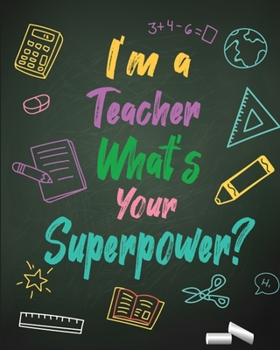 Paperback I'm a Teacher What's Your Superpower?: 2019-2020 Lessons & Schedule: Pretty Teacher quote cover with Monthly and Weekly spreads, Academic Year Undated Book