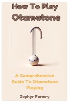Paperback How To Play Otamatone: A Comprehensive Guide To Otamatone Playing Book