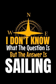 I Don't Know What The Question Is But The Answer Is Sailing: Notebook Gift For Sailor And Sailing Lovers : 120 Dot Grid Page