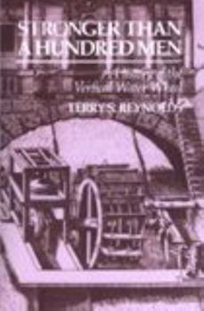 Stronger than a Hundred Men: A History of the Vertical Water Wheel - Book  of the Johns Hopkins Studies in the History of Technology