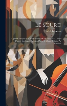 Hardcover Le sourd; opéra comique en 3 actes. Poème de De Leuven et Langlé (d'après Desforges) Partition piano et chant réduite par Vauthrot [French] Book