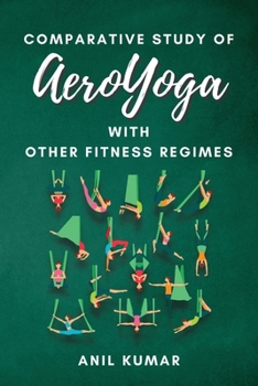 Paperback Comparative Study of Aeroyoga With Other Fitness Regimes: Exploring the Benefits and Differences of an Innovative Exercise Method Book