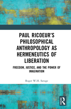Hardcover Paul Ricoeur's Philosophical Anthropology as Hermeneutics of Liberation: Freedom, Justice, and the Power of Imagination Book