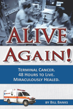 Paperback Alive Again! Terminal Cancer. 48 Hours to Live. Miraculously Healed. Book