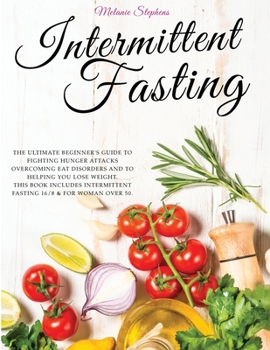 Paperback Intermittent Fasting: The Ultimate Beginner's Guide to Fighting Hunger Attacks Overcoming Eat Disorders and to Helping You Lose Weight. This Book