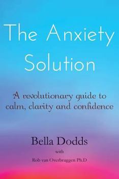 Paperback The Anxiety Solution: A Revolutionary Guide to Calm, Clarity and Confidence Book