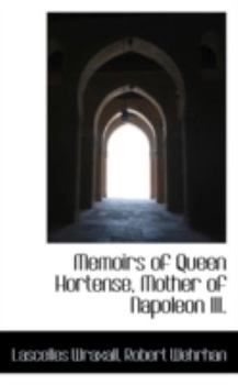 Memoirs of Queen Hortense, Mother of Napoleon III.