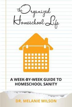 Paperback The Organized Homeschool Life: A Week-By-Week Guide to Homeschool Sanity Book