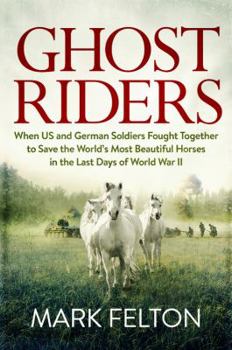 Hardcover Ghost Riders: When US and German Soldiers Fought Together to Save the World's Most Beautiful Horses in the Last Days of World War II Book