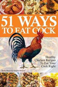 Paperback 51 Ways To Eat Cock: Healthy Chicken Recipes To Eat Your Cock Right Book