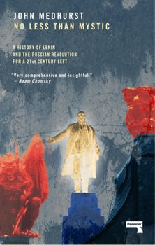 Paperback No Less Than Mystic: A History of Lenin and the Russian Revolution for a 21st-Century Left Book