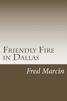 Paperback Friendly Fire in Dallas: Solving the Kennedy Assassination Fifty Years Later Book