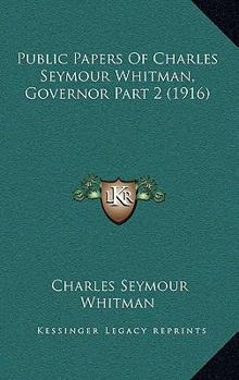 Paperback Public Papers Of Charles Seymour Whitman, Governor Part 2 (1916) Book