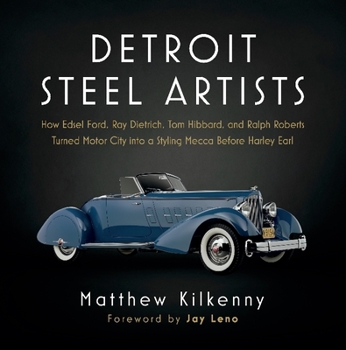 Hardcover Detroit Steel Artists: How Edsel Ford, Ray Dietrich, Tom Hibbard, and Ralph Roberts Turned Motor City Into a Styling Mecca Before Harley Earl Book