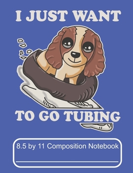 Paperback I Just Want To Go Tubing 8.5 by 11 Composition Notebook: Adorable Winter Cocker Spaniel Puppy Dog Inner Tubing Down The Mountain Book