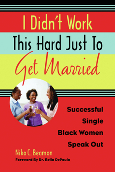 Paperback I Didn't Work This Hard Just to Get Married: Successful Single Black Women Speak Out Book