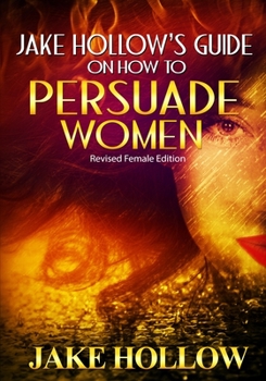 Paperback Jake Hollow's Guide on How to Persuade Women: Revised Female Edition Book