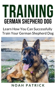 Paperback Training German Shepherd Dog: Learn How You Can Successfully Train Your German Shepherd Dog Book