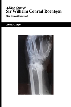 Paperback A Short Story of Sir Wilhelm Conrad Röentgen (The Greatest Discoverer) Book