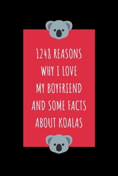 Paperback 1248 Reasons why I Love my Boyfriend and Some Facts about Koalas: Journal to Writing and Drawing for Kids and Adults, Includes Facts about Koala Bears Book