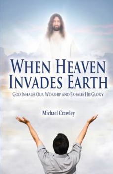Paperback When Heaven Invades Earth: God Inhales Our Worship and Exhales His Glory Book