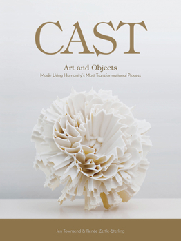 Hardcover Cast: Art and Objects Made Using Humanity's Most Transformational Process Book