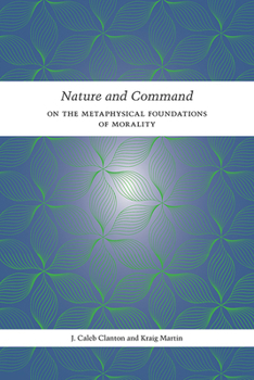 Hardcover Nature and Command: On the Metaphysical Foundations of Morality Book