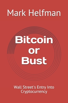 Paperback Bitcoin or Bust: Wall Street's Entry Into Cryptocurrency Book