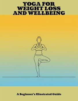 Paperback Yoga For Weight Loss And Wellbeing: A Beginner'S Illustrated Guide Book