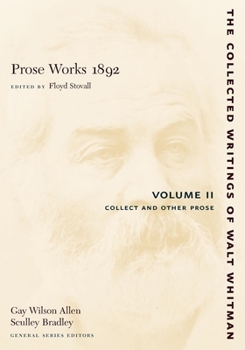 Prose Works 1892: Volume II: Collect and Other Prose (The Collected Writings of Walt Whitman)