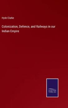 Hardcover Colonization, Defence, and Railways in our Indian Empire Book