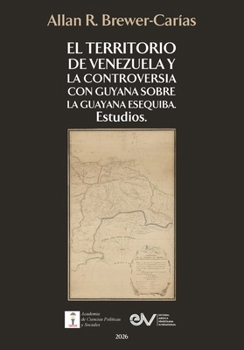El Territorio de Venezuela Y La Controversia Con Guyana Sobre La Guayana Esequiba (Spanish Edition)