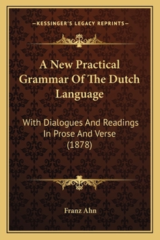 Paperback A New Practical Grammar Of The Dutch Language: With Dialogues And Readings In Prose And Verse (1878) Book
