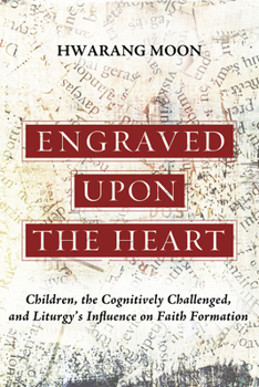 Paperback Engraved Upon the Heart: Children, the Cognitively Challenged, and Liturgy's Influence on Faith Formation Book