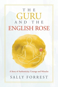 Paperback The Guru and the English Rose: A Story of Authenticity, Courage and Miracles Book