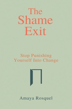Paperback The Shame Exit: Stop Punishing Yourself into Change Book
