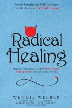 Paperback Radical Healing: Hypnosis Practitioner's Guide to Harnessing the Healing Power of the Educational Pre-Talk Book