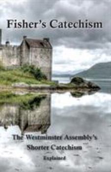 Paperback Fisher's Catechism: The Westminster Assembly's Shorter Catechism Explained Book